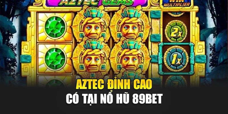 Aztec đỉnh cao có tại nổ hũ 89Bet