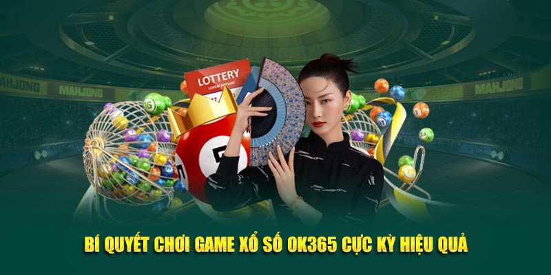 Bí quyết chơi game xổ số OK365 cực kỳ hiệu quả