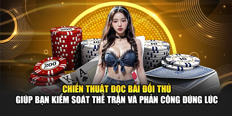 Chiến thuật đọc bài đối thủ giúp bạn kiểm soát thế trận và phản công đúng lúc