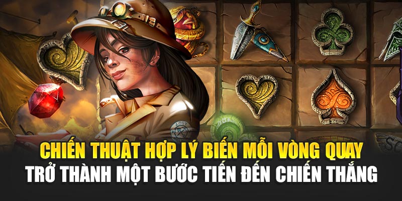 Chiến thuật hợp lý biến mỗi vòng quay trở thành một bước tiến đến chiến thắng